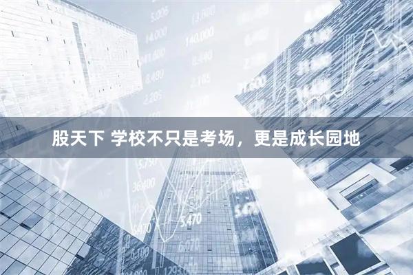 股天下 学校不只是考场，更是成长园地