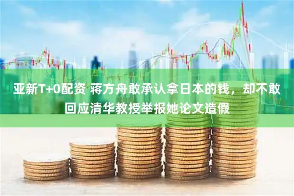 亚新T+0配资 蒋方舟敢承认拿日本的钱，却不敢回应清华教授举报她论文造假